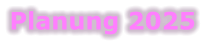 Planung 2025